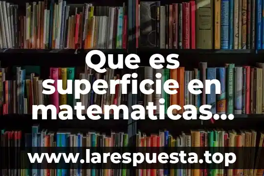 Que es el area de superficie corporal 3 Que es superficie en matematicas para niños
