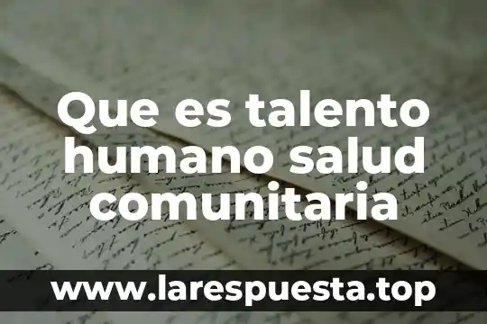 Que es atraccion en gestion de talento humano 3 Que es talento humano salud comunitaria