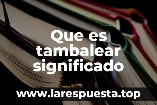 ¿Qué es estupefacto significado? 8 Que es tambalear significado