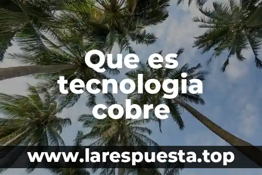 Que es tecnologia cobre
