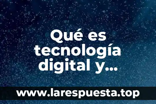 Qué es tecnología digital y cuántos tipos existen