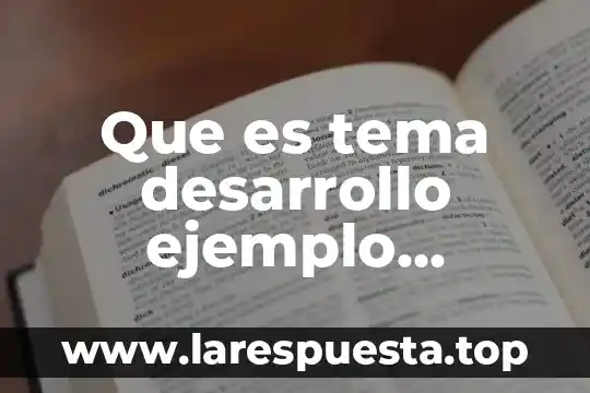 Que es tema desarrollo ejemplo conclusion y bibliografia