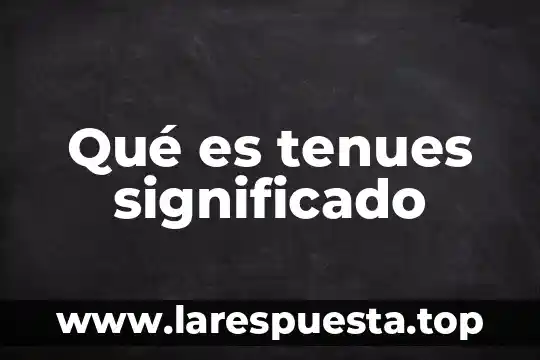 Qué es tenues significado