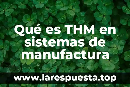 Qué es THM en sistemas de manufactura