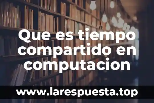 Que es un proceso computacion 6 Que es tiempo compartido en computacion