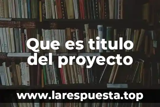Que es titulo del proyecto