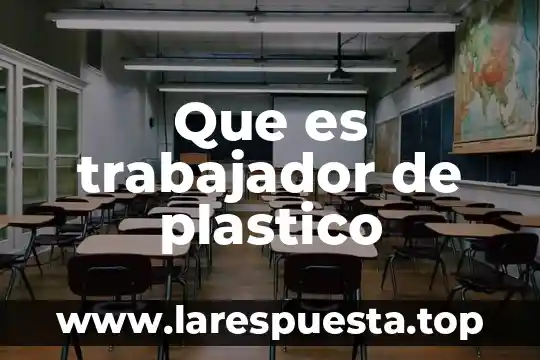 Que es una trabajador social 7 Que es trabajador de plastico