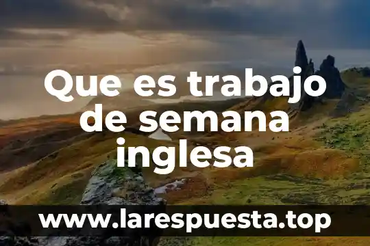 Que es faltar al trabajo 7 Que es trabajo de semana inglesa