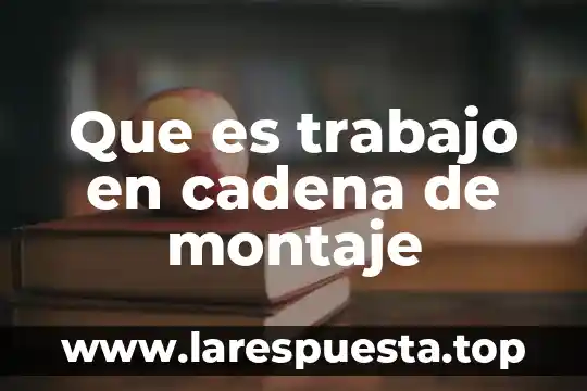 Que es el tipo de montaje ruso 3 Que es trabajo en cadena de montaje