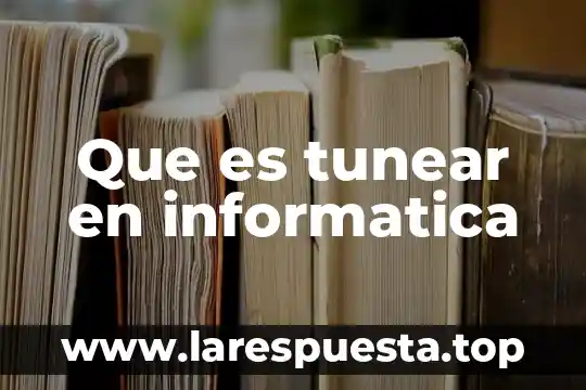 Que es tunear en informatica