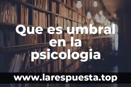 Que es el tristeza en la psicologia 3 Que es umbral en la psicologia