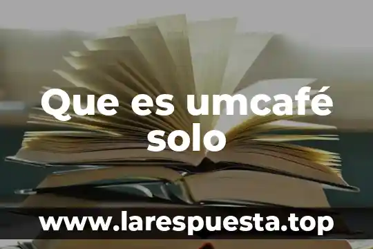 Que es un solo eje en la quimica 6 Que es umcafé solo