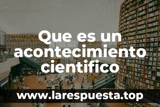 Que es un acontecimiento en la historia 6 Que es un acontecimiento cientifico