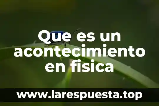 Que es un acontecimiento en la historia 4 Que es un acontecimiento en fisica