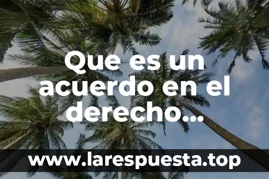 Que es trasparensia informativa 4 Que es un acuerdo en el derecho internacional