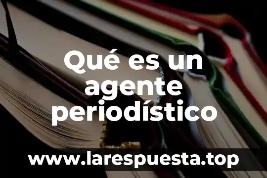 Qué es un agente periodístico