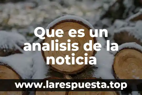 Que es la palabra noticia 5 Que es un analisis de la noticia