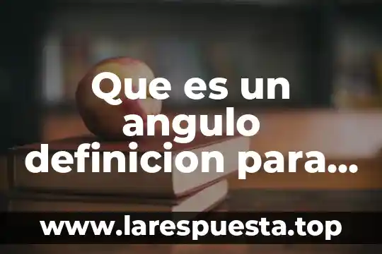 Que es un angulo definicion para niños