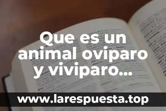 Que es un animal oviparo y viviparo escribe3 ejemplos
