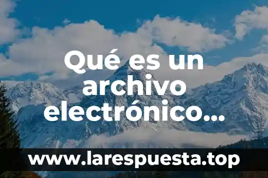 Qué es un archivo electrónico ejemplos