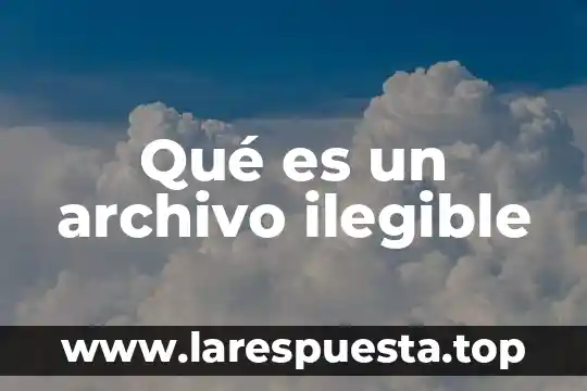 Qué es un archivo ilegible