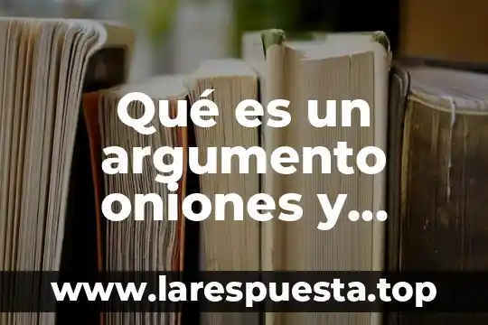Qué es un argumento oniones y datos