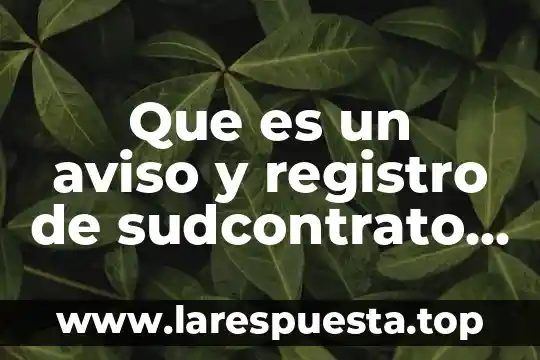Que es un trabajo por obra determinada 6 Que es un aviso y registro de sudcontrato de obra