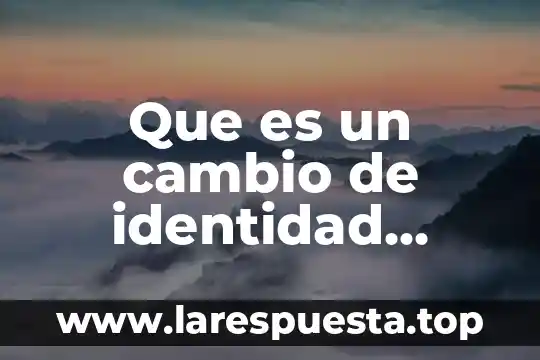 Que es un cambio de identidad definicion