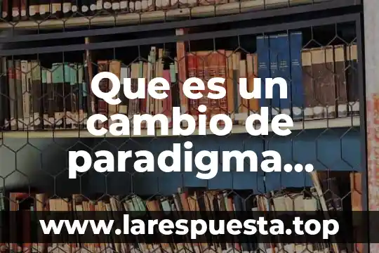 Que es un cambio de paradigma cientifico