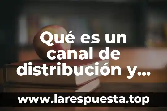 Qué es un canal de distribución y como se aplica