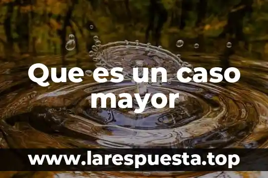 Que es una carta mayor trabajo 5 Que es un caso mayor