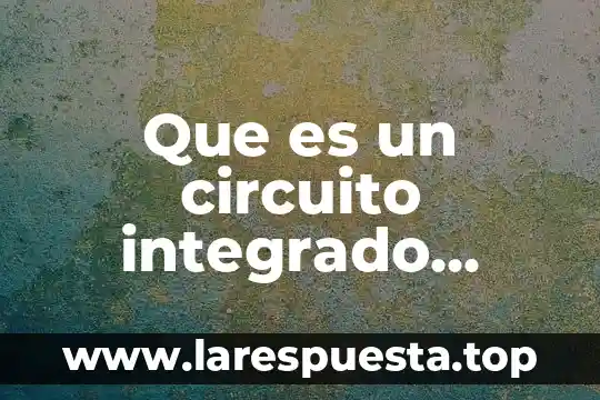 Integrado 7432 que es 8 Que es un circuito integrado ejemplos