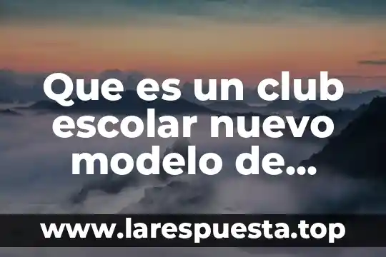 Que es generacion en ciencias naturales 4 Que es un club escolar nuevo modelo de ciencias