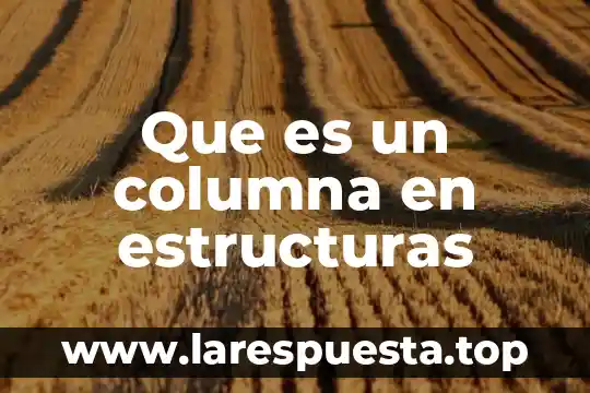 Que es la columna en el periodico 4 Que es un columna en estructuras