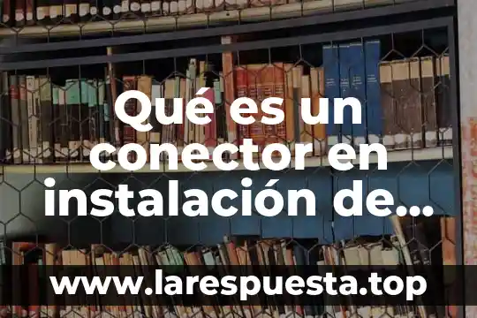 Que es equipo ergonomico de computo 7 Qué es un conector en instalación de redes de cómputo