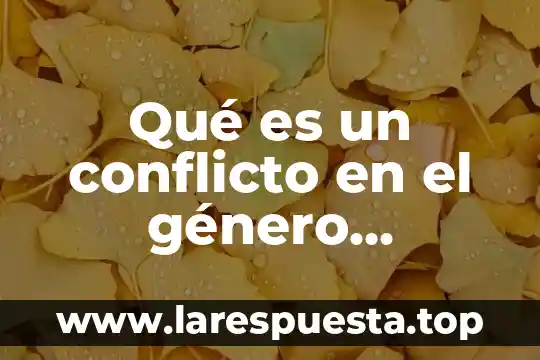 Qué es un conflicto en el género dramático