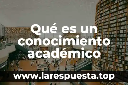 Qué es un conocimiento académico