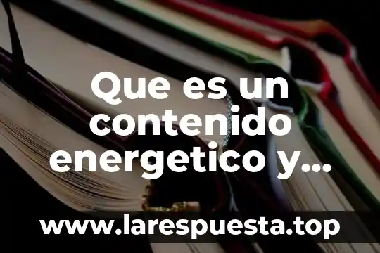 Que es el gasto energetico segun la unu 3 Que es un contenido energetico y para que nos sirve