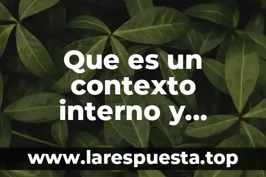 Análisis externo e interno que es 7 Que es un contexto interno y externo