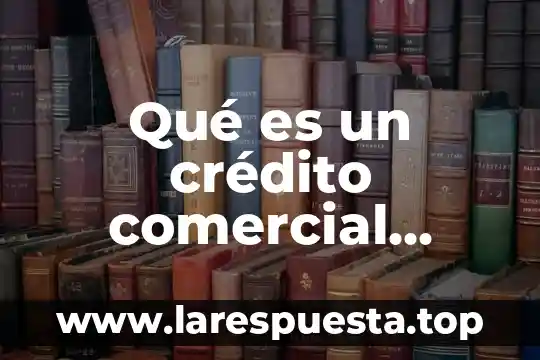 Qué es un crédito comercial preferencial