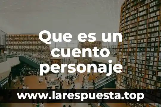 Que es un personaje protagonico en un cuento 3 Que es un cuento personaje