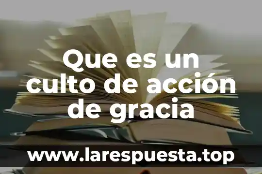 Que es un culto de acción de gracia