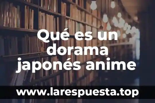 Qué es un dorama japonés anime