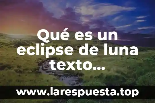 Qué es un eclipse de luna texto secundario