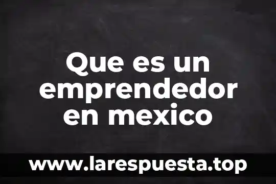 Que es un emprendedor en mexico