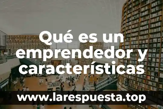 Qué es el proceso emprendedor 7 Qué es un emprendedor y características