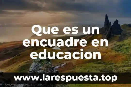 Que es organismo de la secretaria de educacion publica 3 Que es un encuadre en educacion