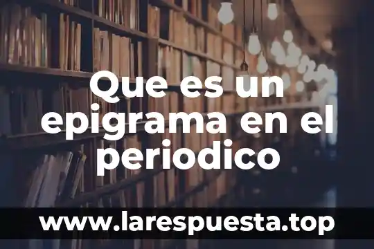 Que es el periodico y sus partes internas 8 Que es un epigrama en el periodico