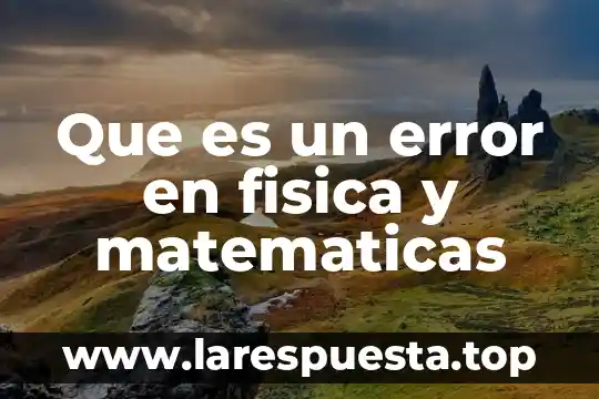 ¿Qué es empuje de un líquido en física? 8 Que es un error en fisica y matematicas
