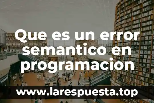 Que es el desarrollo semantico 7 Que es un error semantico en programacion